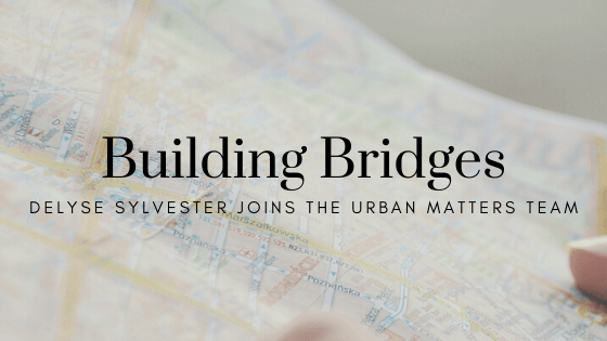 Building Bridges: Delyse Sylvester joins the Urban Matters team