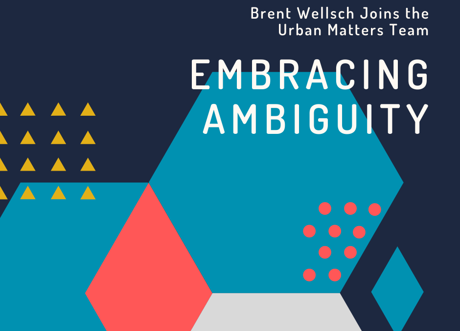 Embracing ambiguity: Brent Wellsch joins the Urban Matters team